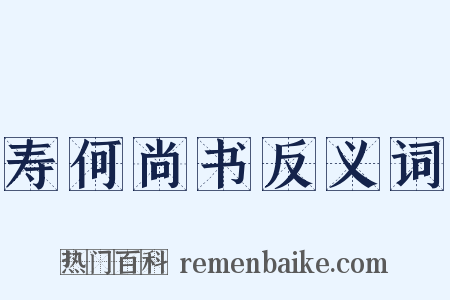 寿何尚书反义词是什么意思的图片